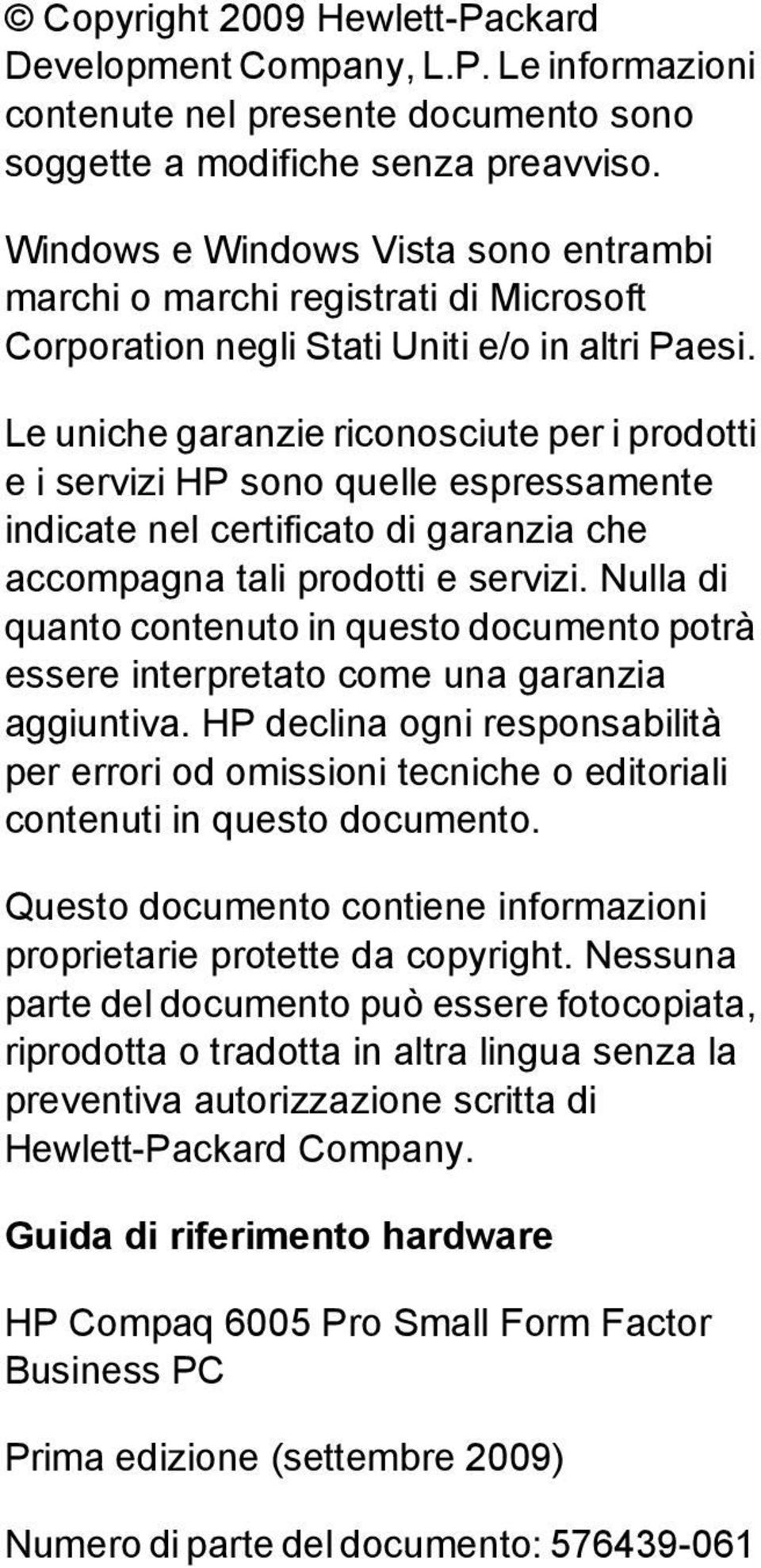 Le uniche garanzie riconosciute per i prodotti e i servizi HP sono quelle espressamente indicate nel certificato di garanzia che accompagna tali prodotti e servizi.