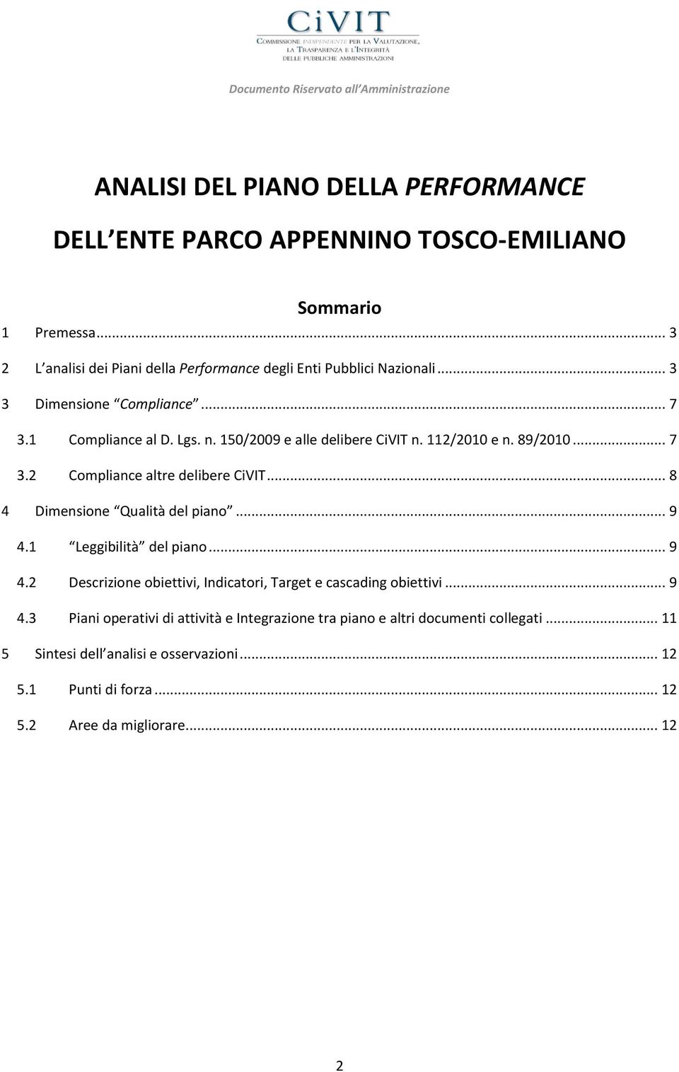 .. 8 4 Dimensione Qualità del piano... 9 4.1 Leggibilità del piano... 9 4.2 Descrizione obiettivi, Indicatori, Target e cascading obiettivi... 9 4.3 Piani operativi di attività e Integrazione tra piano e altri documenti collegati.