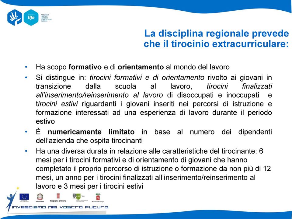 istruzione e formazione interessati ad una esperienza di lavoro durante il periodo estivo È numericamente limitato in base al numero dei dipendenti dell azienda che ospita tirocinanti Ha una diversa