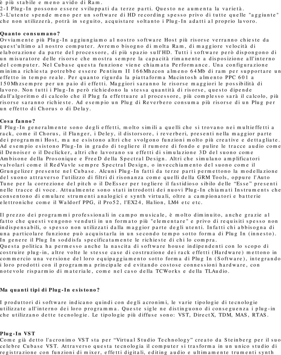 Quanto consumano? Ovviamente più Plug-In aggiungiamo al nostro software Host più risorse verranno chieste da quest'ultimo al nostro computer.