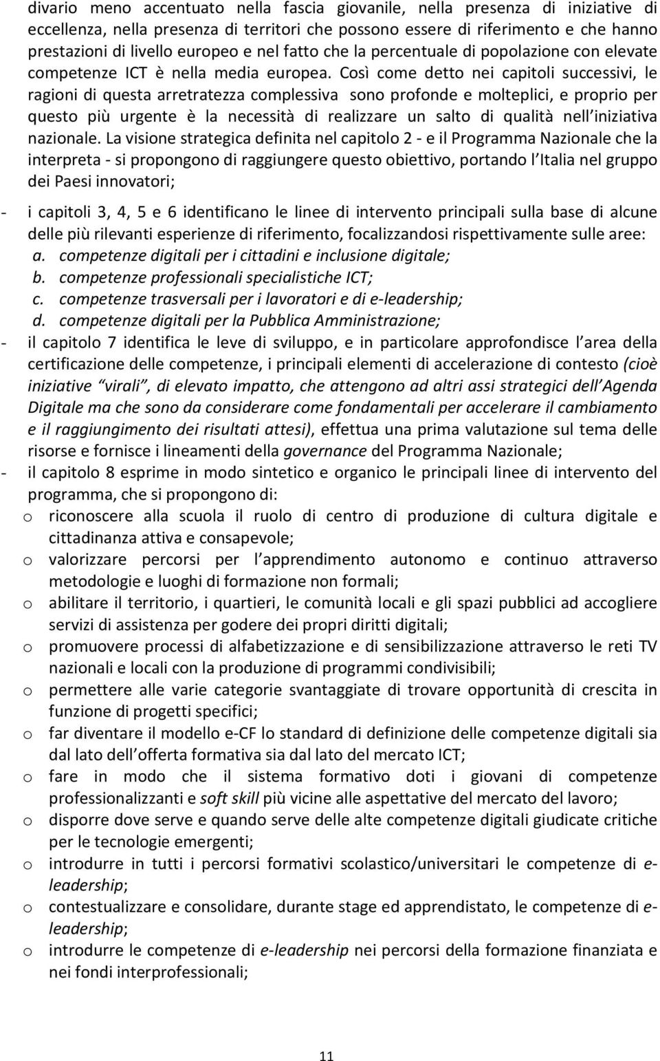 Così come detto nei capitoli successivi, le ragioni di questa arretratezza complessiva sono profonde e molteplici, e proprio per questo più urgente è la necessità di realizzare un salto di qualità