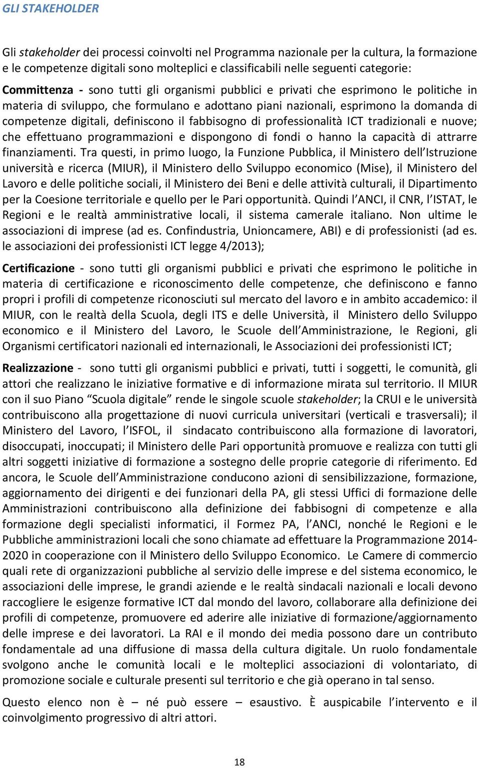 definiscono il fabbisogno di professionalità ICT tradizionali e nuove; che effettuano programmazioni e dispongono di fondi o hanno la capacità di attrarre finanziamenti.