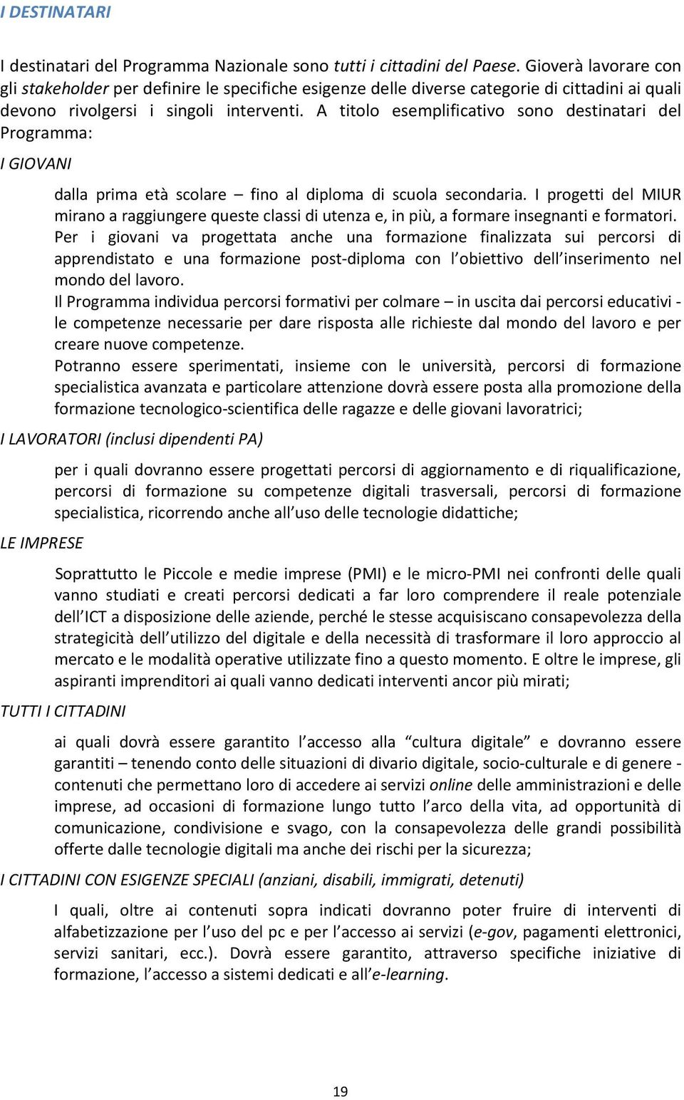 A titolo esemplificativo sono destinatari del Programma: I GIOVANI dalla prima età scolare fino al diploma di scuola secondaria.