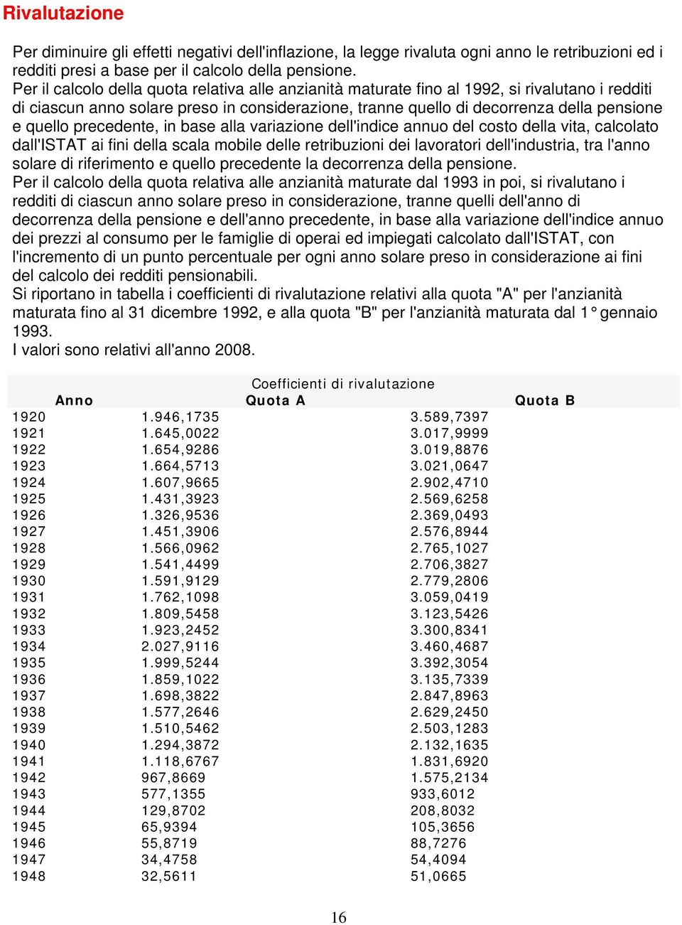 precedente, in base alla variazione dell'indice annuo del costo della vita, calcolato dall'istat ai fini della scala mobile delle retribuzioni dei lavoratori dell'industria, tra l'anno solare di