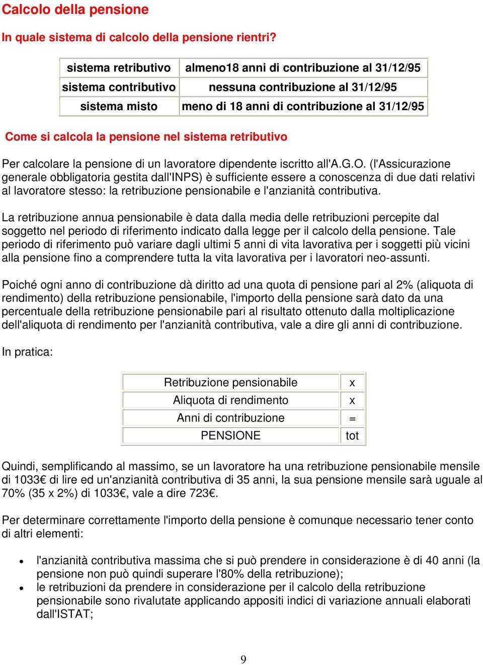 pensione nel sistema retributivo Per calcolare la pensione di un lavoratore dipendente iscritto all'a.g.o. (l'assicurazione generale obbligatoria gestita dall'inps) è sufficiente essere a conoscenza di due dati relativi al lavoratore stesso: la retribuzione pensionabile e l'anzianità contributiva.