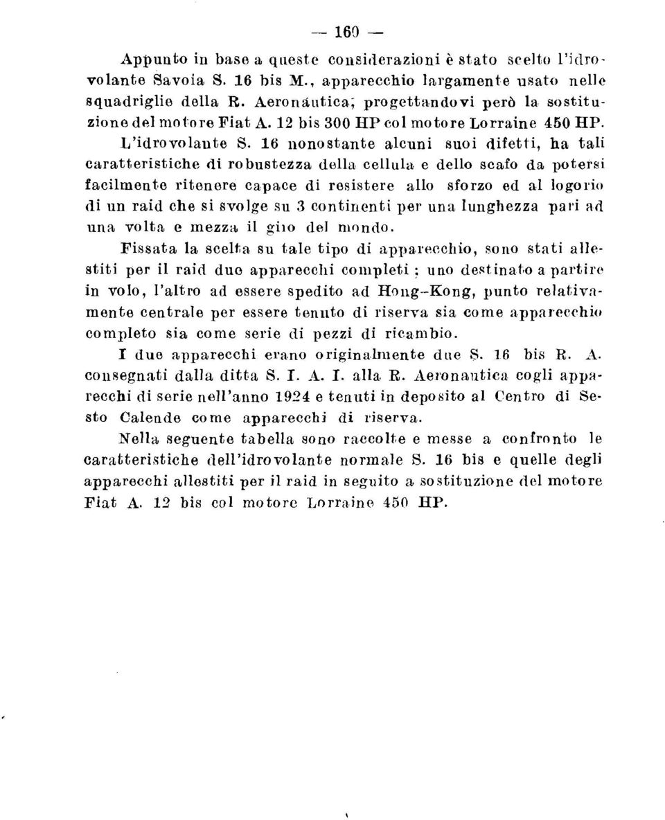 16 iiono stante alcuni suoi difetti, ha tali caratteristiche di robustezza della cellula e dello scafo da potersi fa~ilment~e ritenere capace di resistere allo sforzo ed al logorio di un raid che si