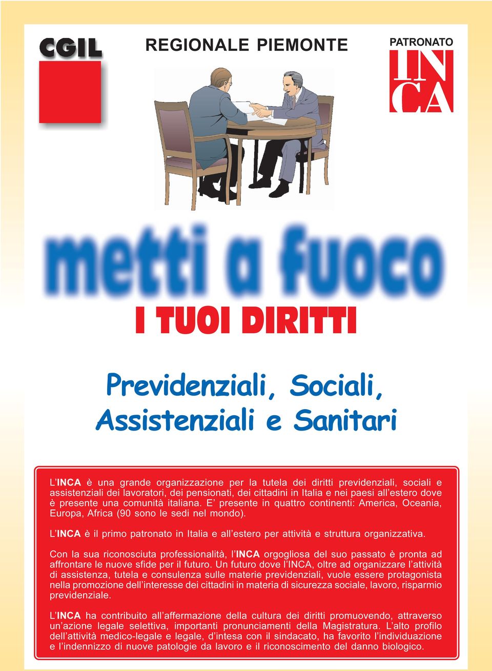 E presente in quattro continenti: America, Oceania, Europa, Africa (90 sono le sedi nel mondo). L INCA è il primo patronato in Italia e all estero per attività e struttura organizzativa.