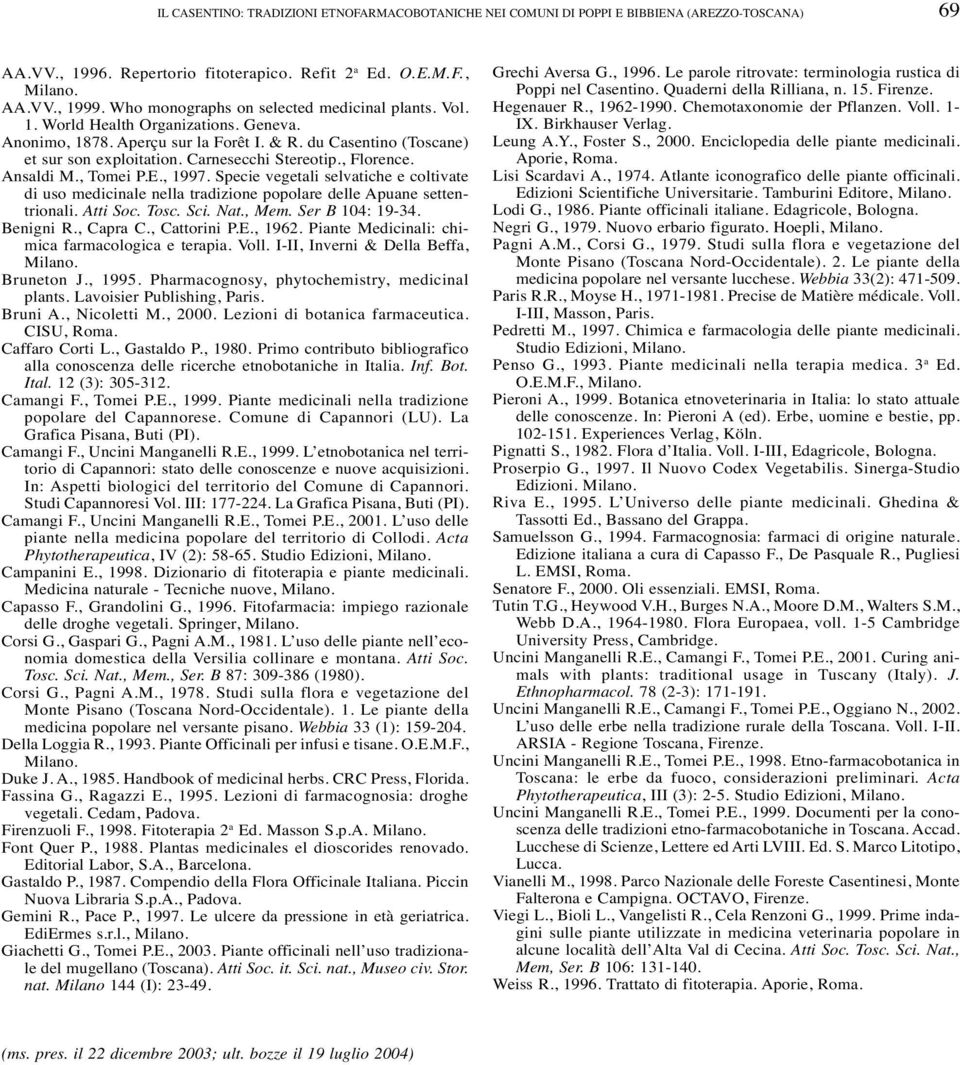 Carnesecchi Stereotip., Florence. Ansaldi M., Tomei P.E., 1997. Specie vegetali selvatiche e coltivate di uso medicinale nella tradizione popolare delle Apuane settentrionali. Atti Soc. Tosc. Sci.