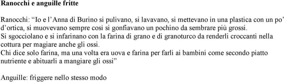 Si sgocciolano e si infarinano con la farina di grano e di granoturco da renderli croccanti nella cottura per magiare anche gli