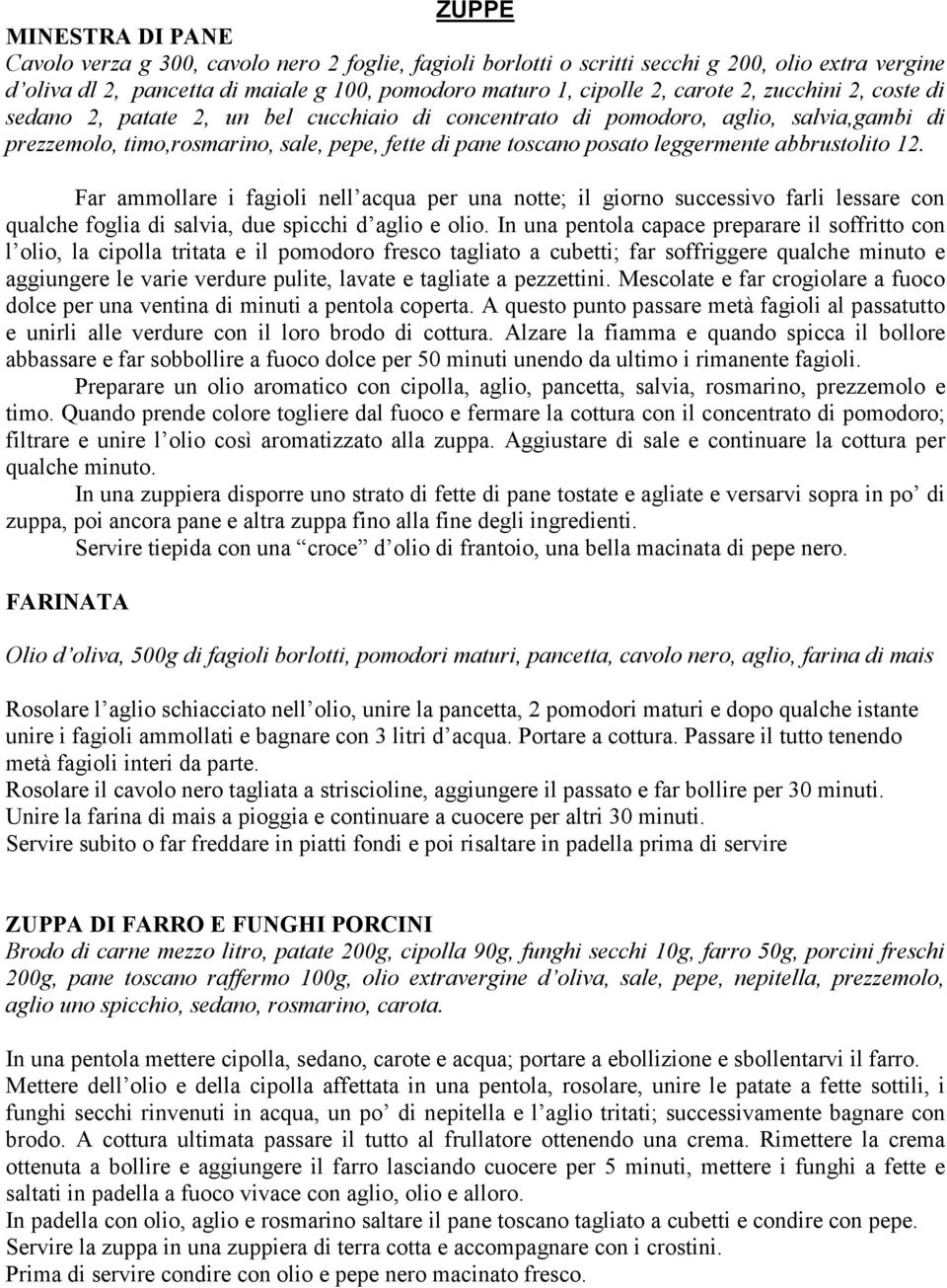 abbrustolito 12. Far ammollare i fagioli nell acqua per una notte; il giorno successivo farli lessare con qualche foglia di salvia, due spicchi d aglio e olio.