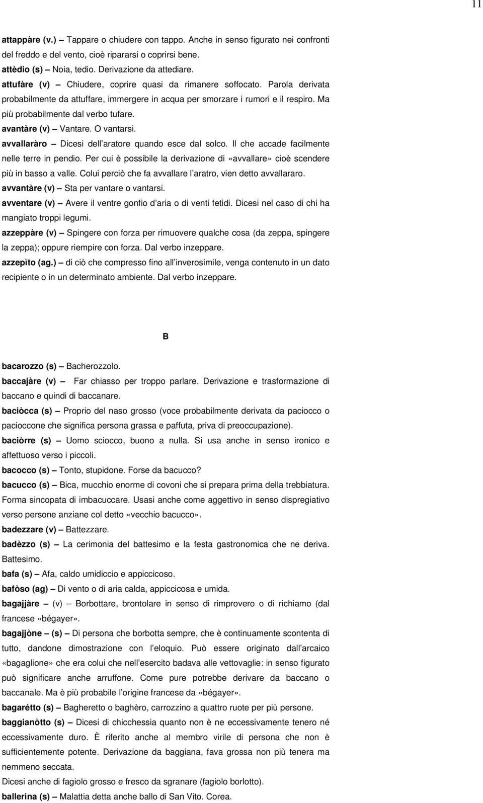 avantàre (v) Vantare. O vantarsi. avvallaràro Dicesi dell aratore quando esce dal solco. Il che accade facilmente nelle terre in pendio.