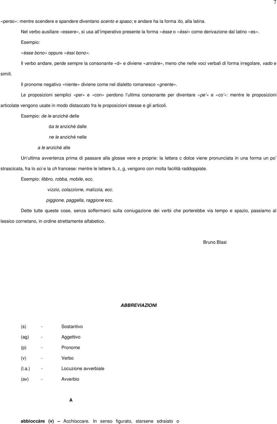 Il verbo andare, perde sempre la consonante «d» e diviene «annàre», meno che nelle voci verbali di forma irregolare, vado e simili.