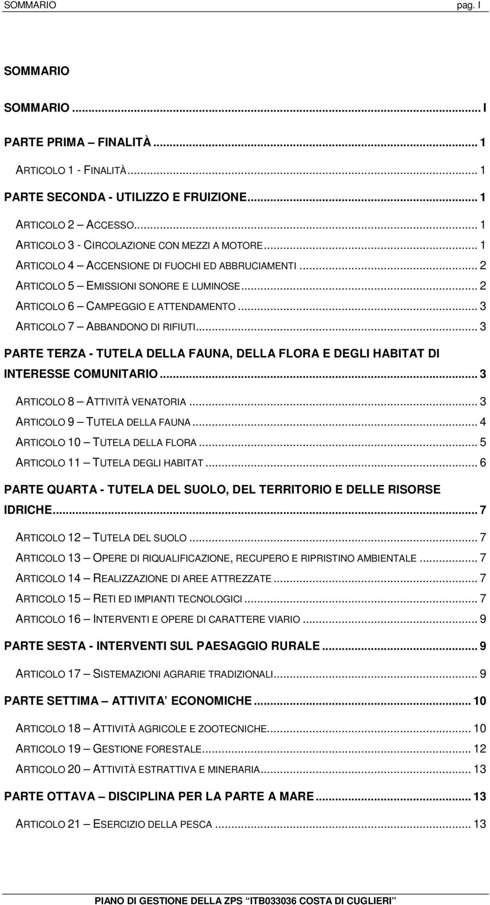 .. 3 ARTICOLO 7 ABBANDONO DI RIFIUTI... 3 PARTE TERZA - TUTELA DELLA FAUNA, DELLA FLORA E DEGLI HABITAT DI INTERESSE COMUNITARIO... 3 ARTICOLO 8 ATTIVITÀ VENATORIA... 3 ARTICOLO 9 TUTELA DELLA FAUNA.