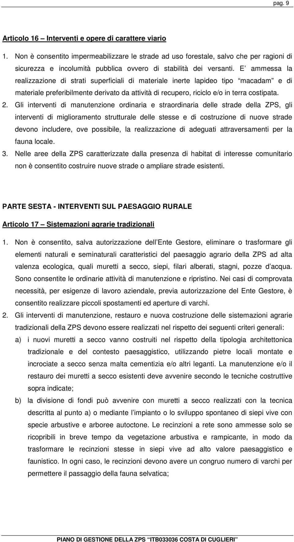 E ammessa la realizzazione di strati superficiali di materiale inerte lapideo tipo macadam e di materiale preferibilmente derivato da attività di recupero, riciclo e/o in terra costipata. 2.