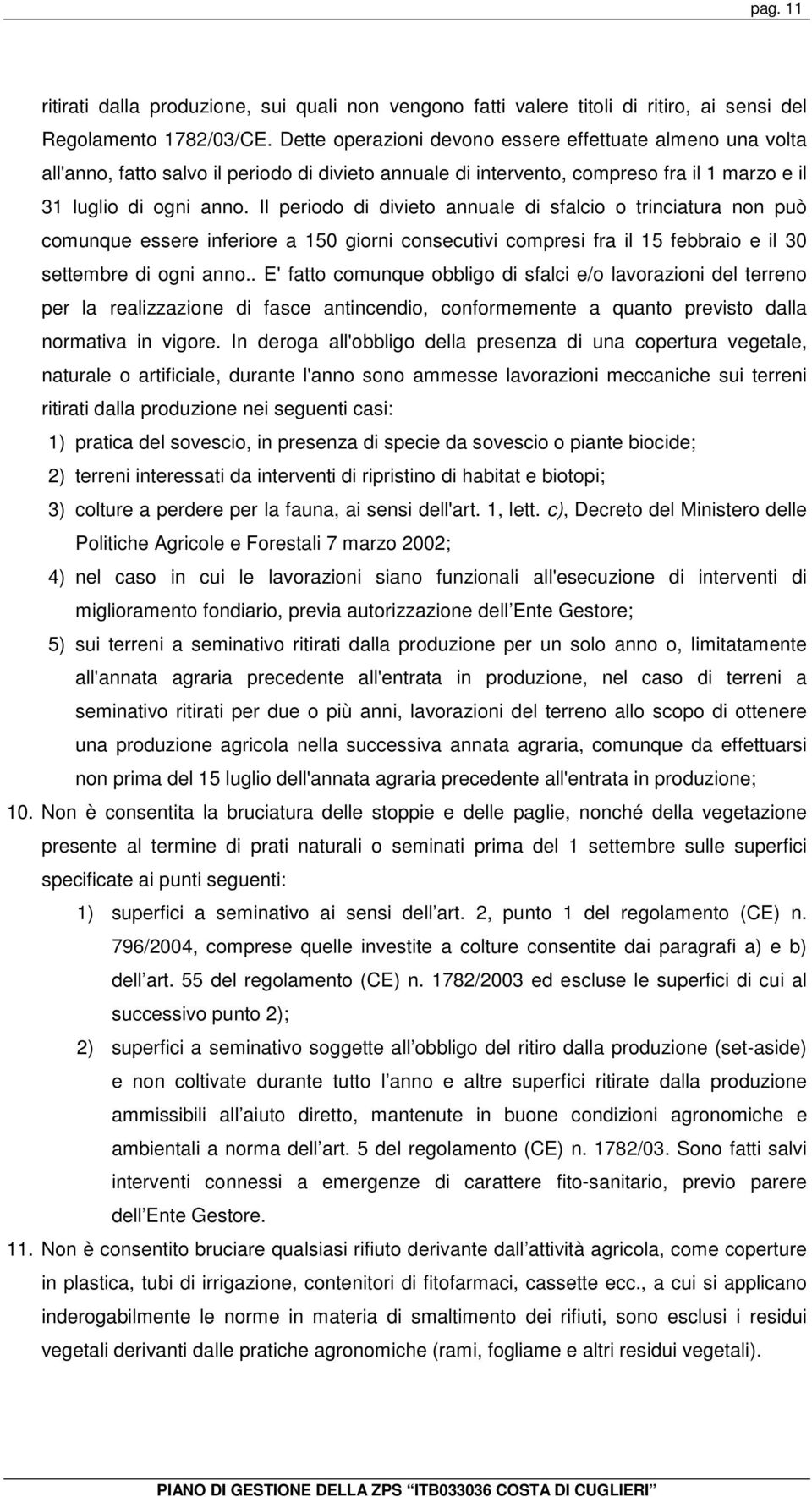 Il periodo di divieto annuale di sfalcio o trinciatura non può comunque essere inferiore a 150 giorni consecutivi compresi fra il 15 febbraio e il 30 settembre di ogni anno.