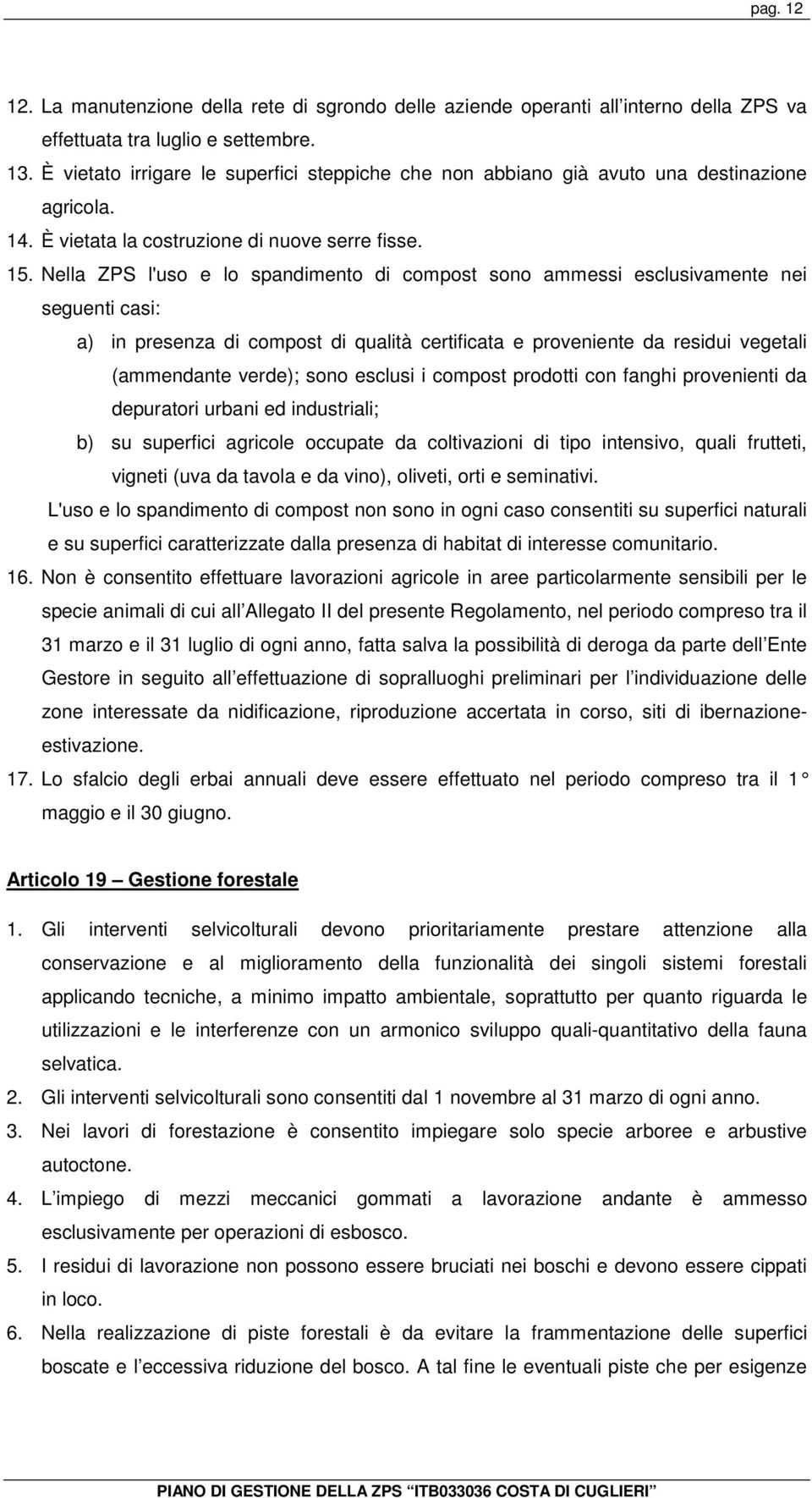 Nella ZPS l'uso e lo spandimento di compost sono ammessi esclusivamente nei seguenti casi: a) in presenza di compost di qualità certificata e proveniente da residui vegetali (ammendante verde); sono