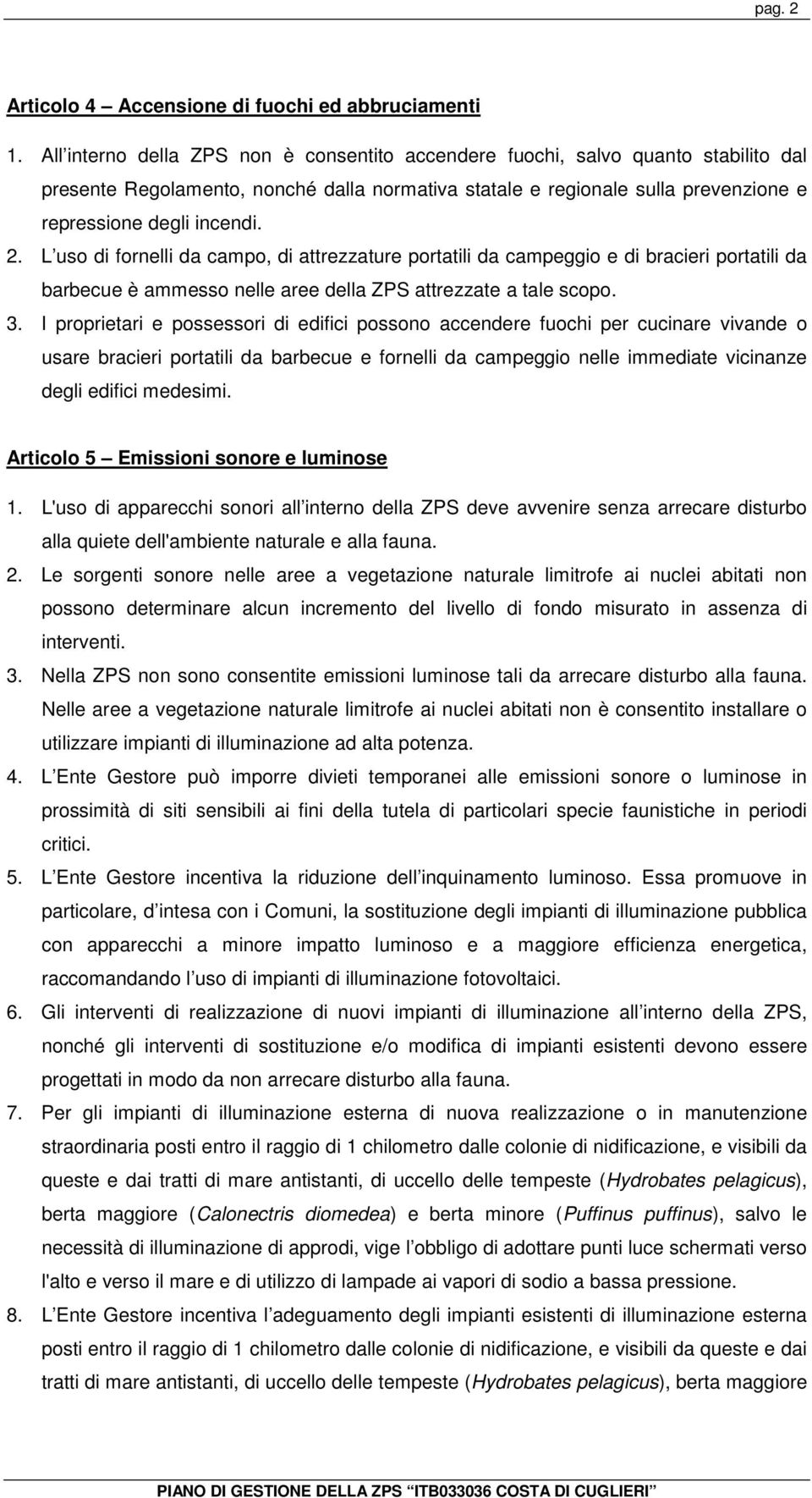 L uso di fornelli da campo, di attrezzature portatili da campeggio e di bracieri portatili da barbecue è ammesso nelle aree della ZPS attrezzate a tale scopo. 3.