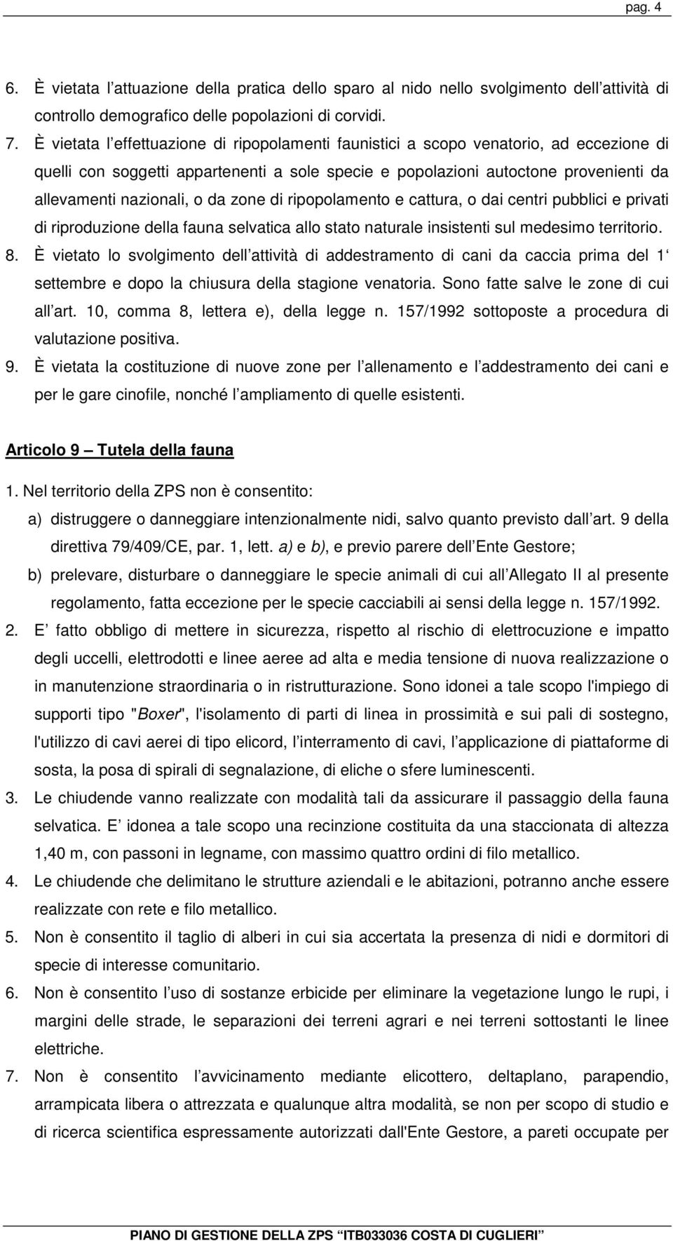 da zone di ripopolamento e cattura, o dai centri pubblici e privati di riproduzione della fauna selvatica allo stato naturale insistenti sul medesimo territorio. 8.