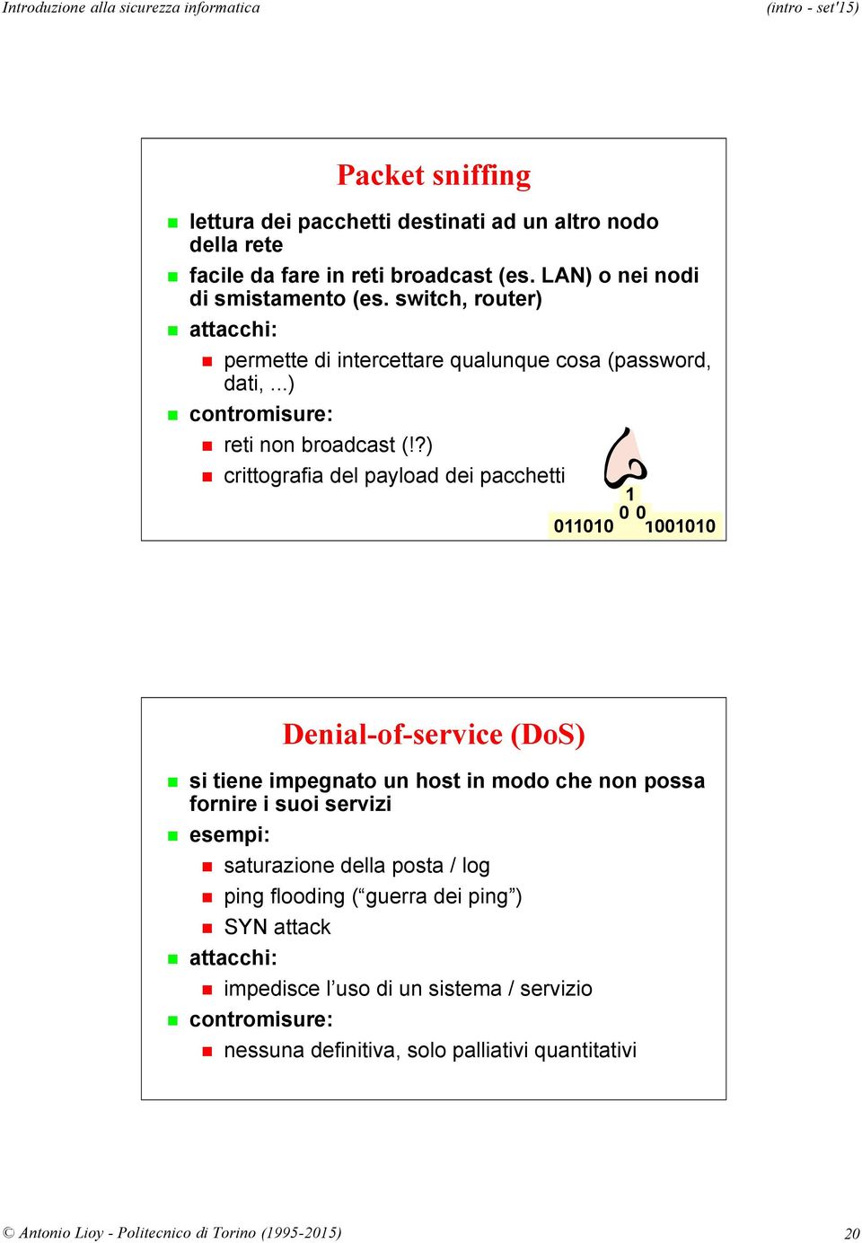 ?) crittografia del payload dei pacchetti 1 0 0 011010 1001010 Denial-of-service (DoS) si tiene impegnato un host in modo che non possa fornire i suoi