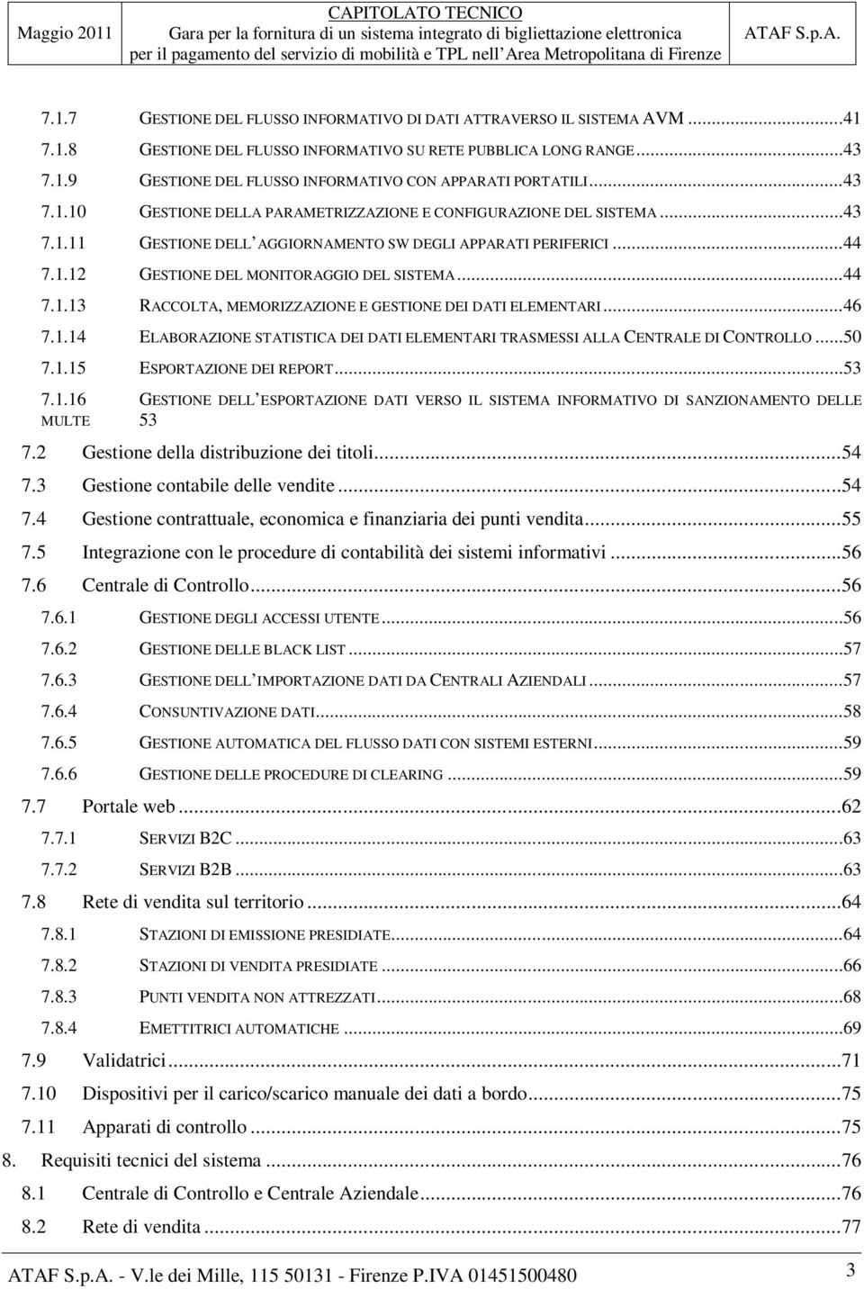 ..46 7.1.14 ELABORAZIONE STATISTICA DEI DATI ELEMENTARI TRASMESSI ALLA CENTRALE DI CONTROLLO...50 7.1.15 ESPORTAZIONE DEI REPORT...53 7.1.16 GESTIONE DELL ESPORTAZIONE DATI VERSO IL SISTEMA INFORMATIVO DI SANZIONAMENTO DELLE MULTE 53 7.