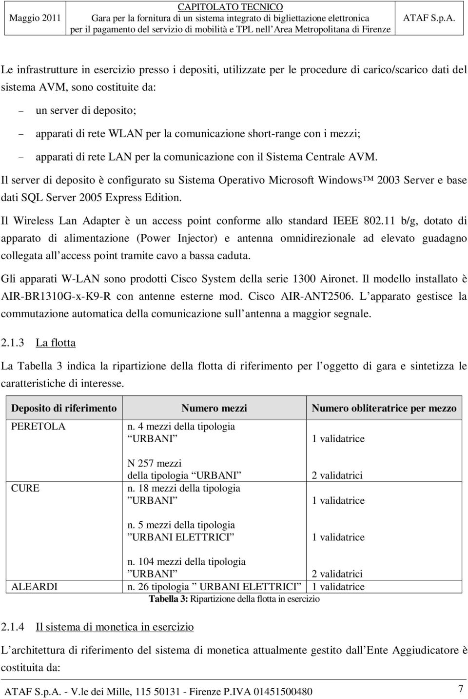 Il server di deposito è configurato su Sistema Operativo Microsoft Windows 2003 Server e base dati SQL Server 2005 Express Edition.