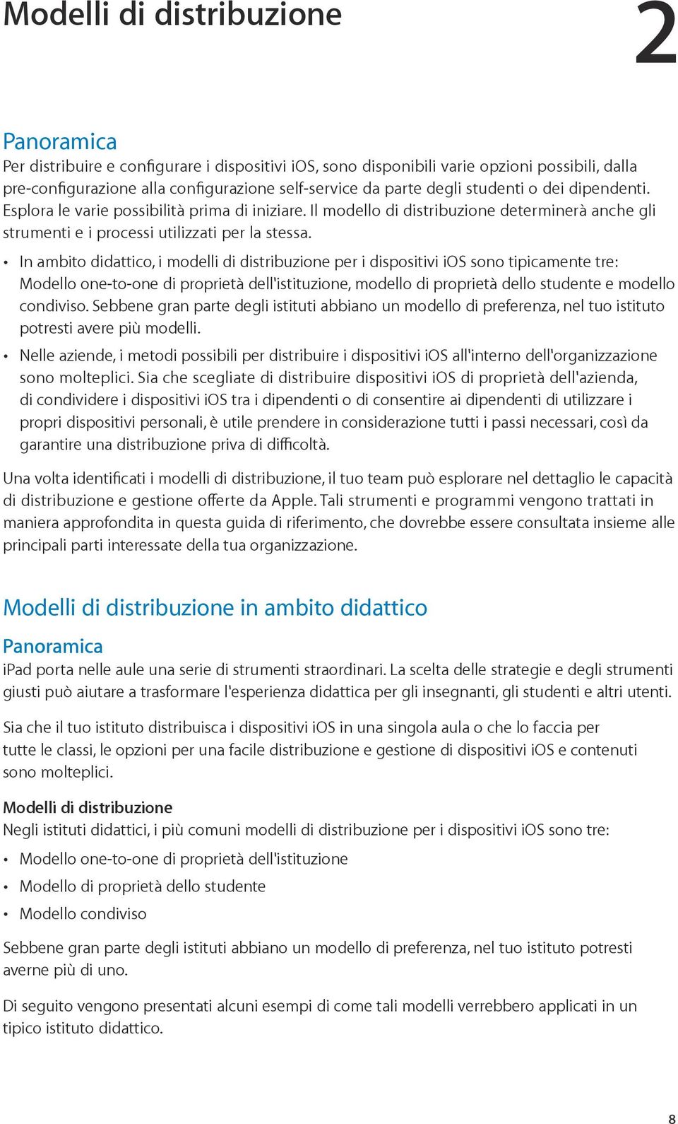 In ambito didattico, i modelli di distribuzione per i dispositivi ios sono tipicamente tre: Modello one-to-one di proprietà dell'istituzione, modello di proprietà dello studente e modello condiviso.