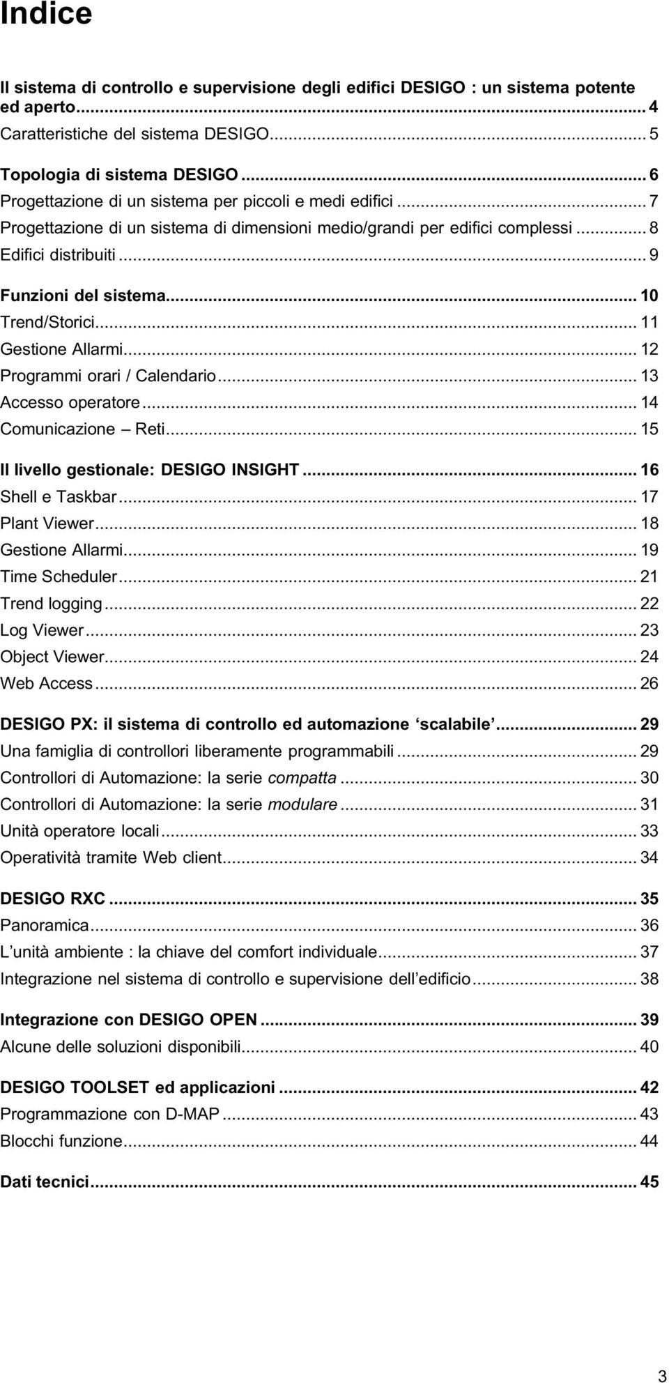 .. 10 Trend/Storici...11 Gestione Allarmi... 12 Programmi orari / Calendario... 13 Accesso operatore... 14 Comunicazione Reti... 15 Il livello gestionale: DESIGO INSIGHT... 16 Shell e Taskbar.