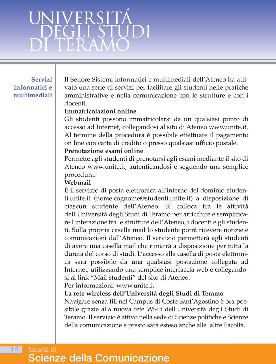 di Ateneo www.unite.it. Al termine della procedura è possibile effettuare il pagamento on line con carta di credito o presso qualsiasi ufficio postale.