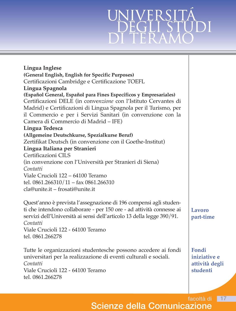 Commercio di Madrid IFE) Lingua Tedesca (Allgemeine Deutschkurse, Spezialkurse Beruf) Zertifikat Deutsch (in convenzione con il Goethe-Institut) Lingua Italiana per Stranieri Certificazioni CILS (in