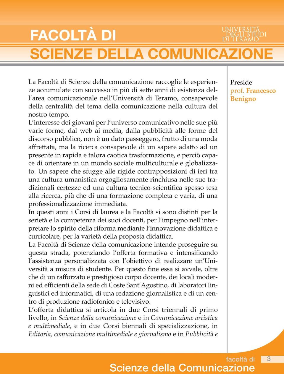 L interesse dei giovani per l universo comunicativo nelle sue più varie forme, dal web ai media, dalla pubblicità alle forme del discorso pubblico, non è un dato passeggero, frutto di una moda