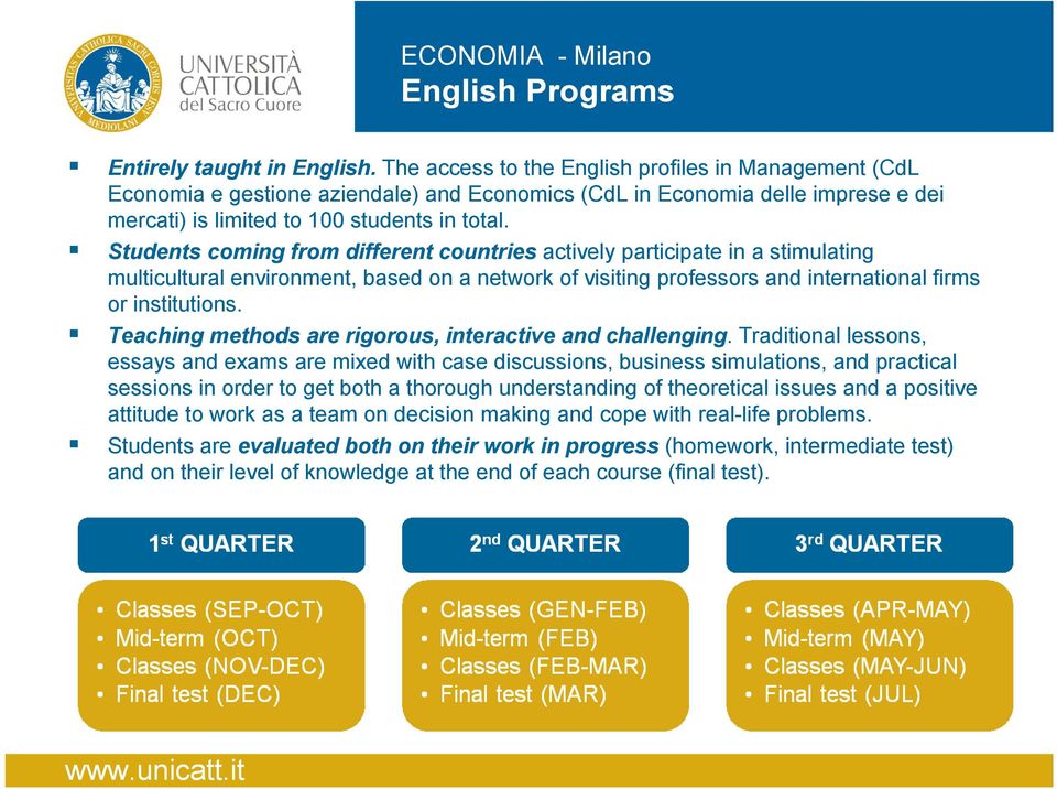 Students coming from different countries actively participate in a stimulating multicultural environment, based on a network of visiting professors and international firms or institutions.