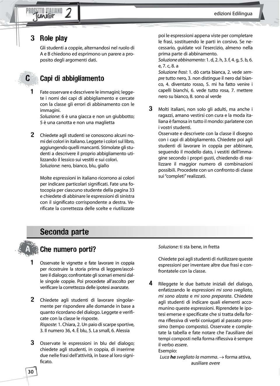 Soluzione: 6 è una giacca e non un giubbotto; 5 è una canotta e non una maglietta 2 Chiedete agli studenti se conoscono alcuni no - mi dei colori in italiano.