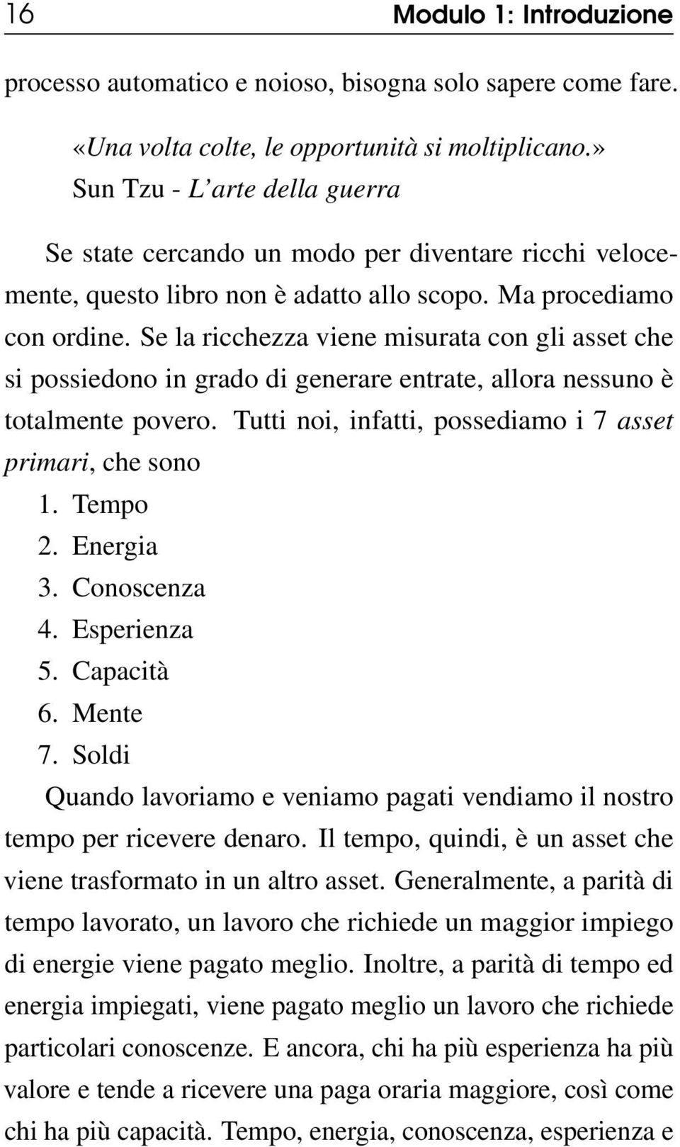 Se la ricchezza viene misurata con gli asset che si possiedono in grado di generare entrate, allora nessuno è totalmente povero. Tutti noi, infatti, possediamo i 7 asset primari, che sono 1. Tempo 2.