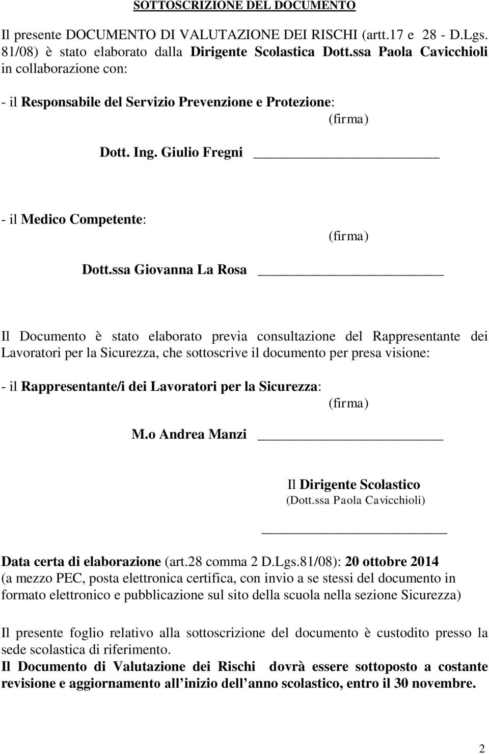 ssa Giovanna La Rosa Il Documento è stato elaborato previa consultazione del Rappresentante dei Lavoratori per la Sicurezza, che sottoscrive il documento per presa visione: - il Rappresentante/i dei