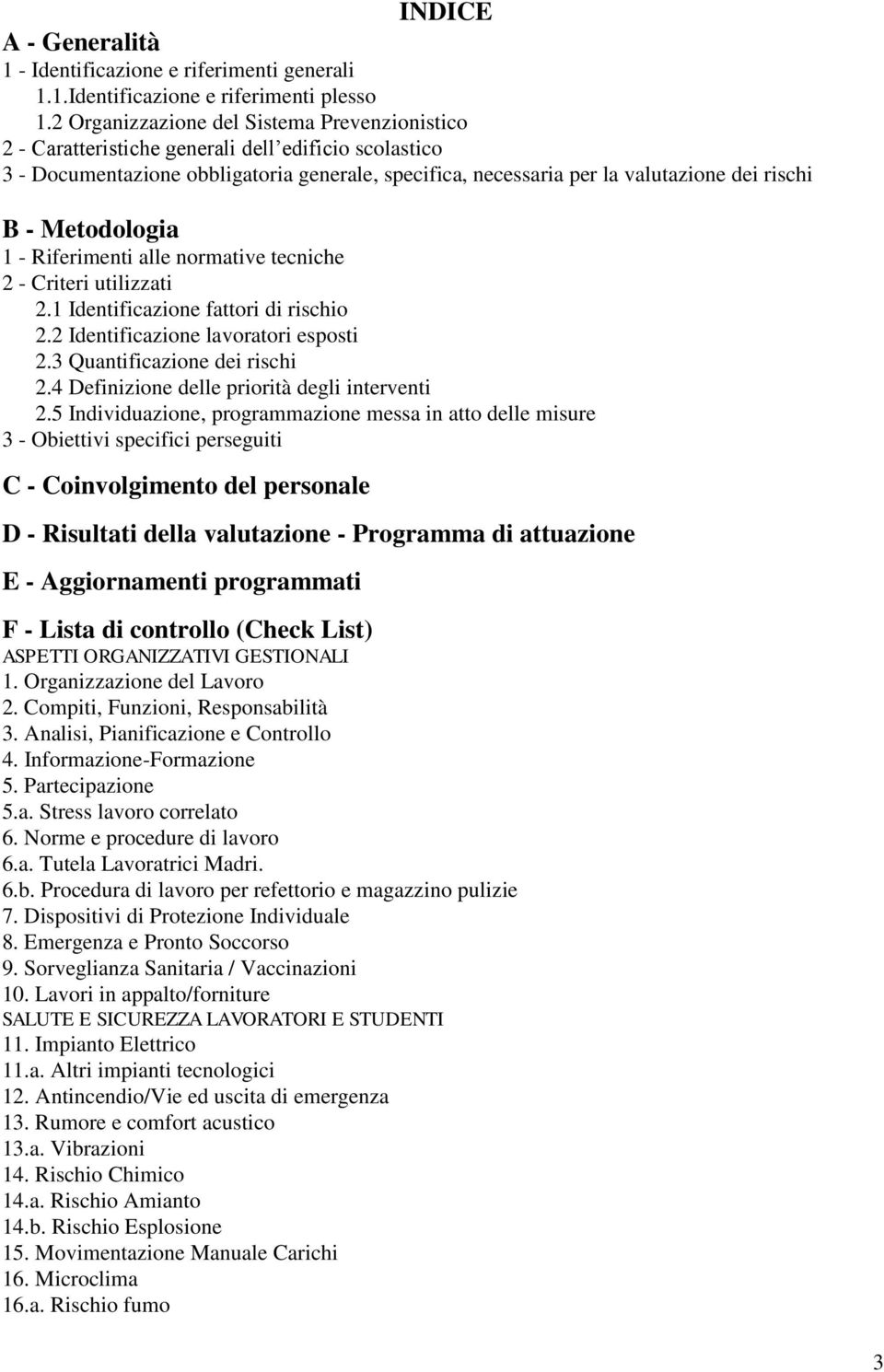 Metodologia 1 - Riferimenti alle normative tecniche 2 - Criteri utilizzati 2.1 Identificazione fattori di rischio 2.2 Identificazione lavoratori esposti 2.3 Quantificazione dei rischi 2.