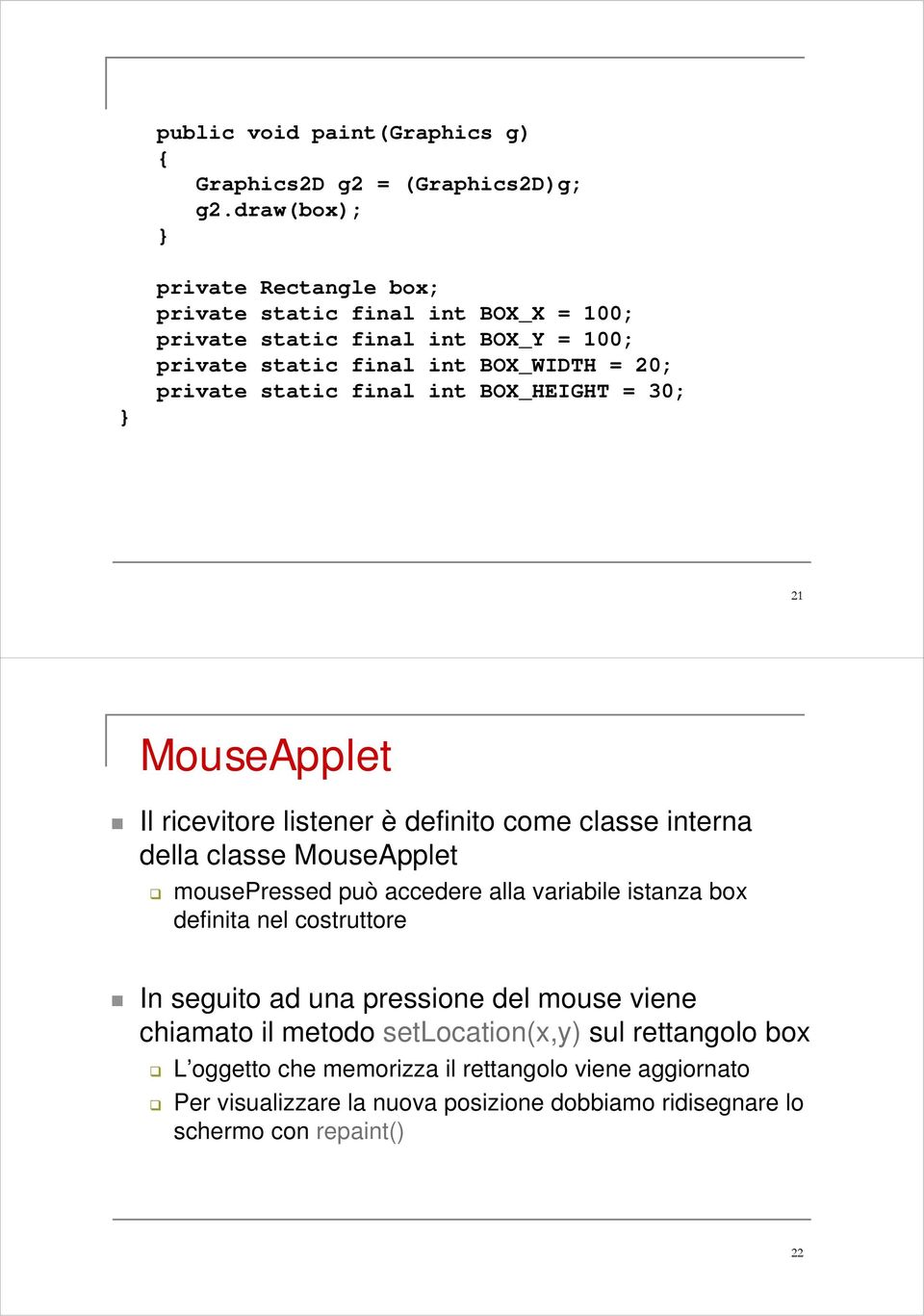final int BOX_HEIGHT = 30; 21 MouseApplet Il ricevitore listener è definito come classe interna della classe MouseApplet mousepressed può accedere alla variabile