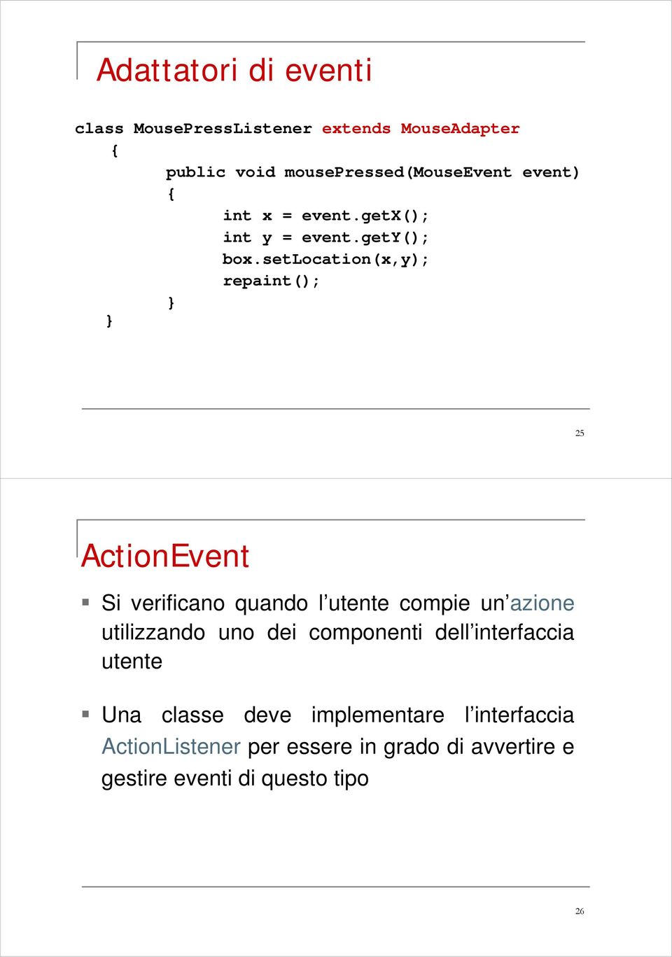 setlocation(x,y); repaint(); 25 ActionEvent Si verificano quando l utente compie un azione utilizzando uno