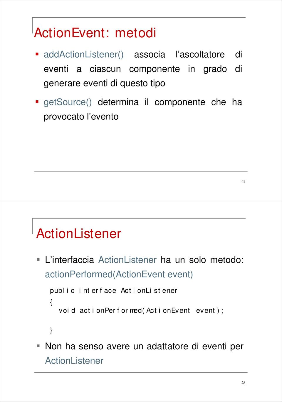 ActionListener L interfaccia ActionListener ha un solo metodo: actionperformed(actionevent event) public