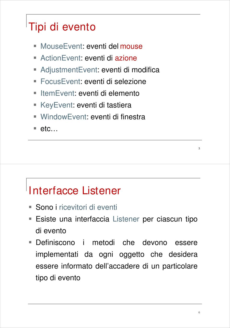 Interfacce Listener Sono i ricevitori di eventi Esiste una interfaccia Listener per ciascun tipo di evento Definiscono i