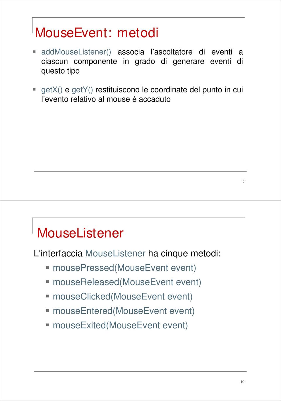 accaduto 9 MouseListener L interfaccia MouseListener ha cinque metodi: mousepressed(mouseevent event)