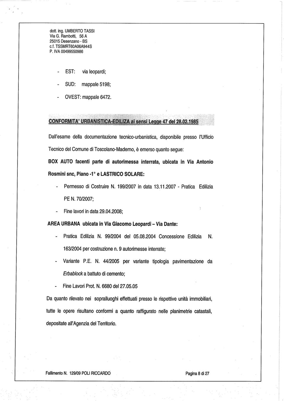 ubicata in Via Antonio Rosminisnc, Piano -1" e LASTRICO SOLARE: - Permesso di Costruire N. 199/2007 in data 13.11.2007 - Pratica Edilizia PE N. 70/2007; - Fine lavori in data 29.