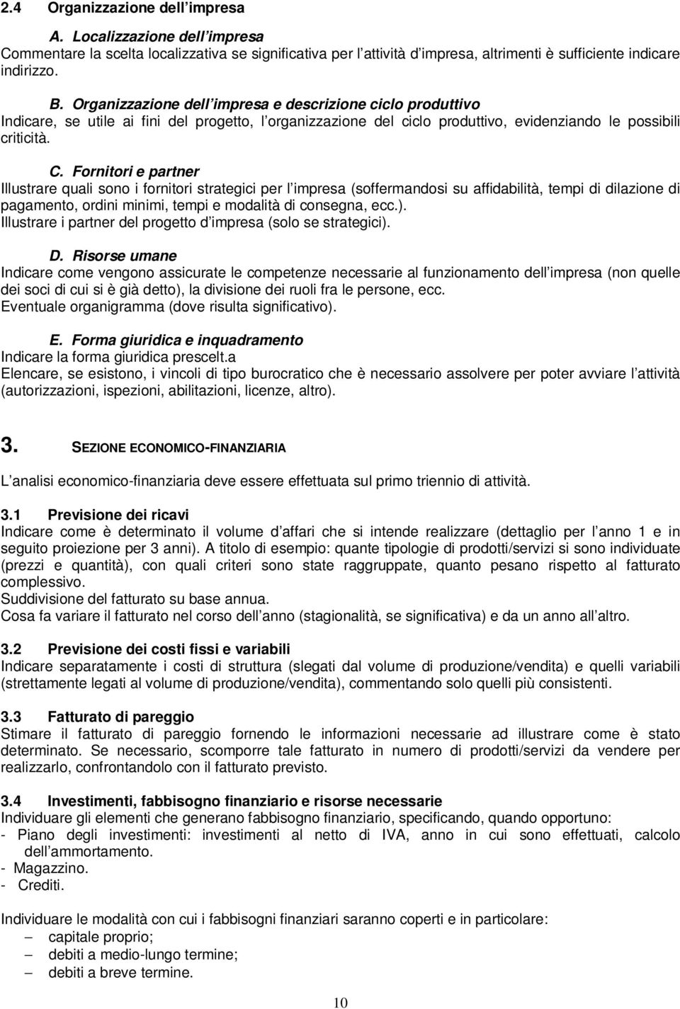 Fornitori e partner Illustrare quali sono i fornitori strategici per l impresa (soffermandosi su affidabilità, tempi di dilazione di pagamento, ordini minimi, tempi e modalità di consegna, ecc.).