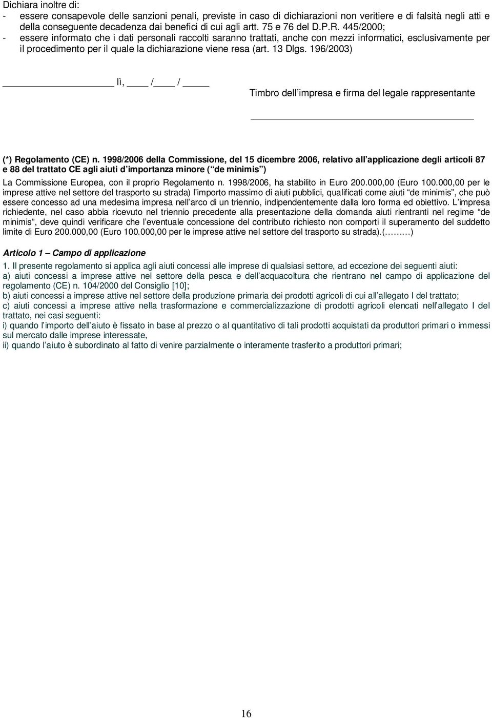 445/2000; - essere informato che i dati personali raccolti saranno trattati, anche con mezzi informatici, esclusivamente per il procedimento per il quale la dichiarazione viene resa (art. 13 Dlgs.