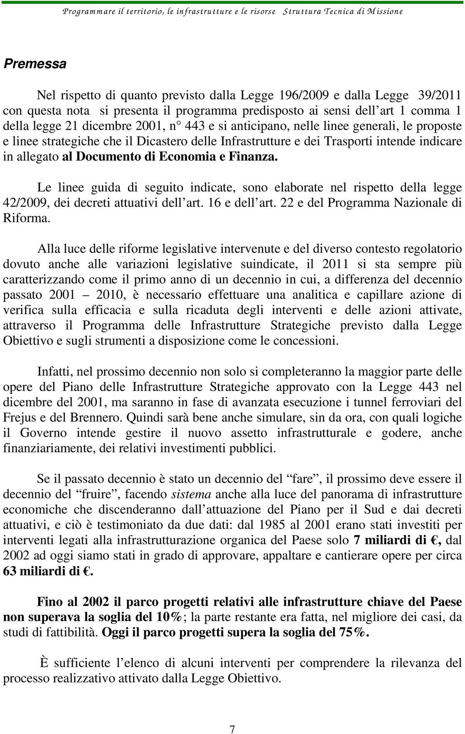 Le linee guida di seguito indicate, sono elaborate nel rispetto della legge 42/2009, dei decreti attuativi dell art. 16 e dell art. 22 e del Programma Nazionale di Riforma.