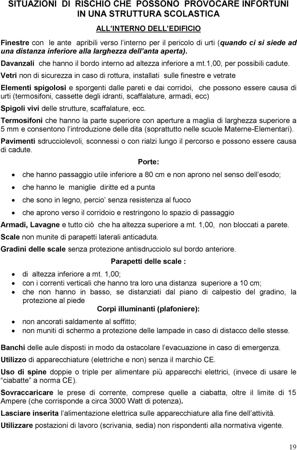 Vetri non di sicurezza in caso di rottura, installati sulle finestre e vetrate Elementi spigolosi e sporgenti dalle pareti e dai corridoi, che possono essere causa di urti (termosifoni, cassette