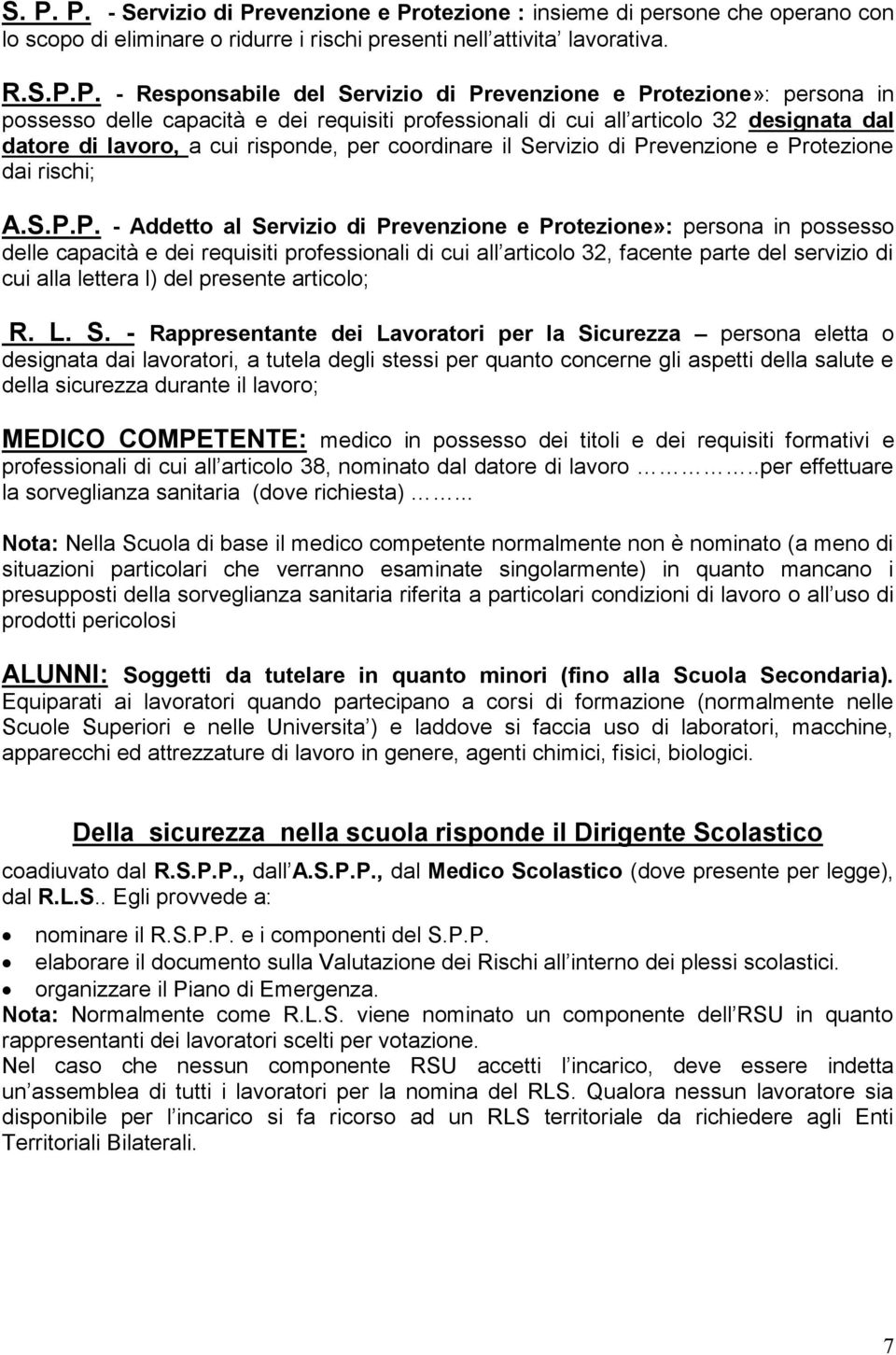 Prevenzione e Protezione dai rischi; A.S.P.P. - Addetto al Servizio di Prevenzione e Protezione»: persona in possesso delle capacità e dei requisiti professionali di cui all articolo 32, facente