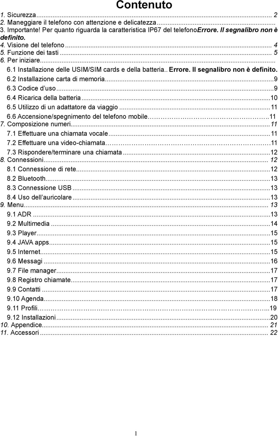 ..9 6.3 Codice d uso...9 6.4 Ricarica della batteria...10 6.5 Utilizzo di un adattatore da viaggio... 11 6.6 Accensione/spegnimento del telefono mobile..11 7. Composizione numeri... 11 7.