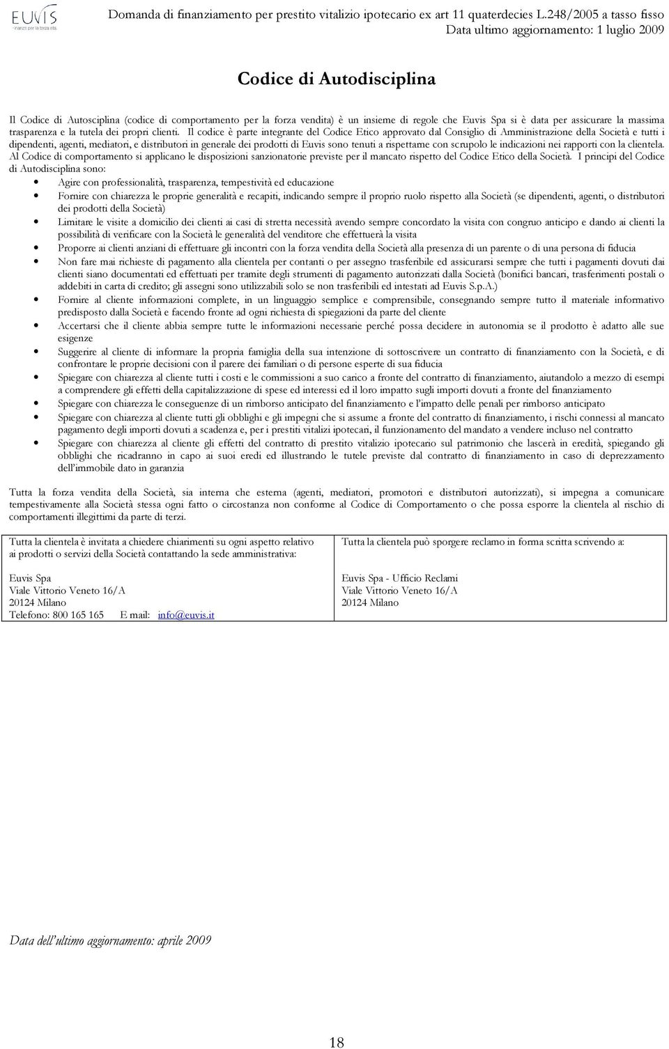 Il codice è parte integrante del Codice Etico approvato dal Consiglio di Amministrazione della Società e tutti i dipendenti, agenti, mediatori, e distributori in generale dei prodotti di Euvis sono