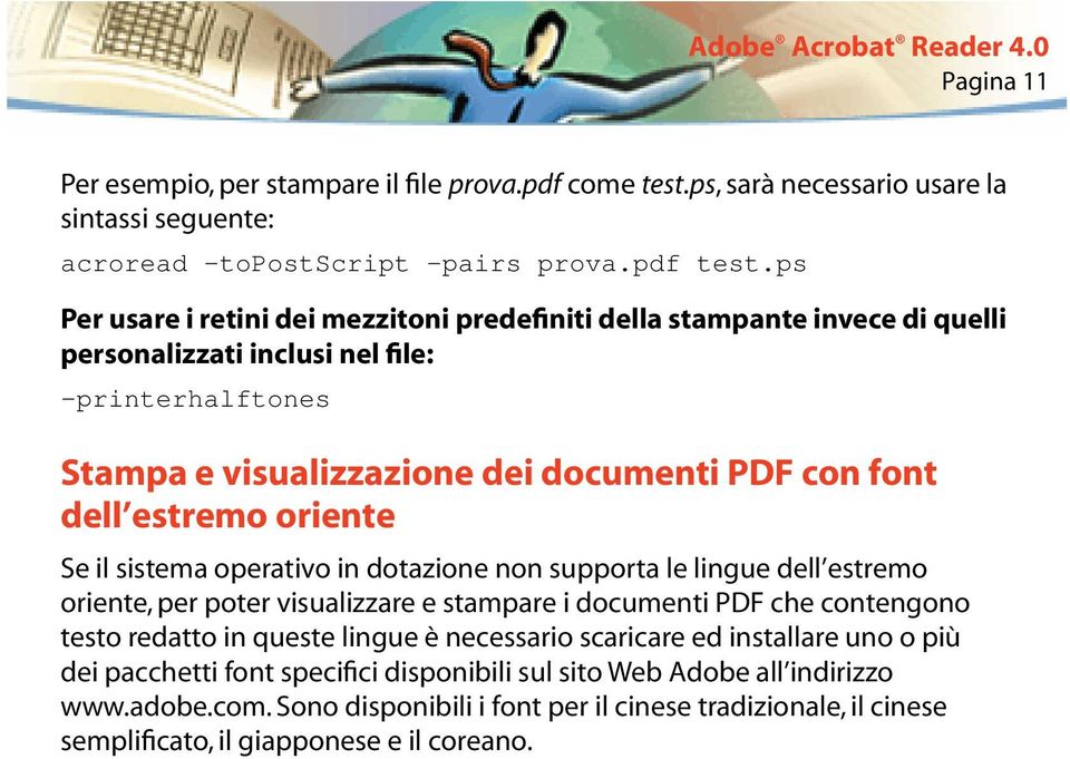 estremo oriente Se il sistema operativo in dotazione non supporta le lingue dell estremo oriente, per poter visualizzare e stampare i documenti PDF che contengono testo redatto in queste lingue