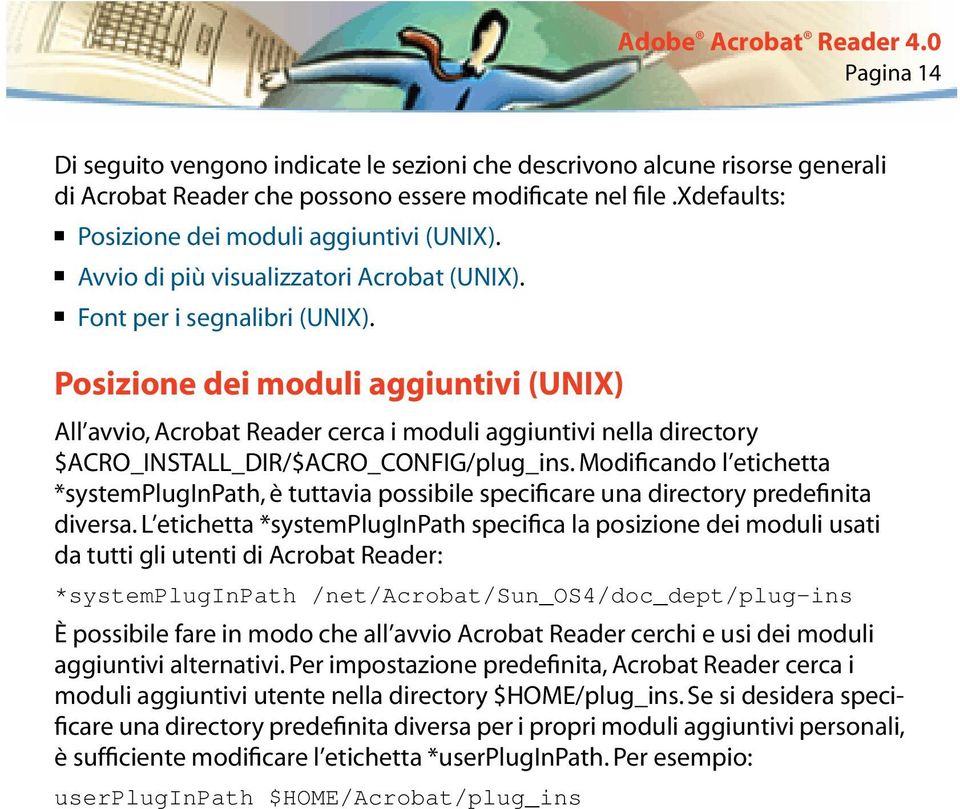 Posizione dei moduli aggiuntivi (UNIX) All avvio, Acrobat Reader cerca i moduli aggiuntivi nella directory $ACRO_INSTALL_DIR/$ACRO_CONFIG/plug_ins.